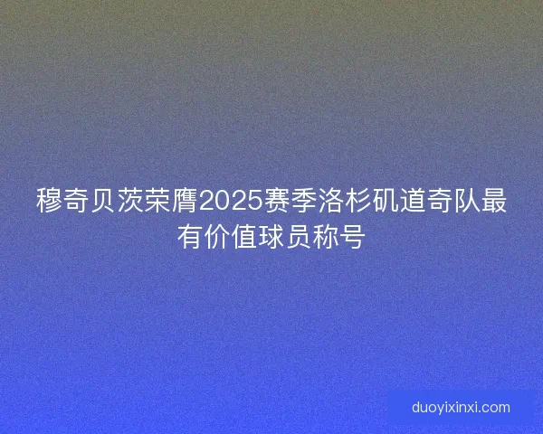 穆奇贝茨荣膺2025赛季洛杉矶道奇队最有价值球员称号