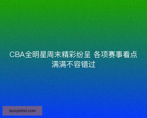 CBA全明星周末精彩纷呈 各项赛事看点满满不容错过