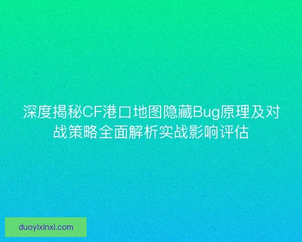 深度揭秘CF港口地图隐藏Bug原理及对战策略全面解析实战影响评估