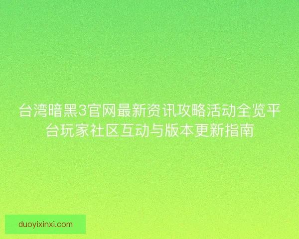 台湾暗黑3官网最新资讯攻略活动全览平台玩家社区互动与版本更新指南 台湾暗黑3官网最新资讯攻略活动全览平台玩家社区互动与版本更新指南